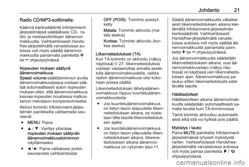 OPEL COMBO 2016  Infotainment-ohjekirja (in Finnish) Johdanto21Radio CD/MP3-soittimella:Käännä kiertosäädintä Infotainment-
järjestelmässä säätääksesi CD-, ra‐ dio- ja mediasoitintilojen äänenvoi‐
makkuutta. Vaihtoehtoisesti Hands‐
