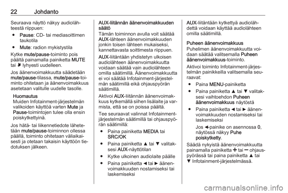 OPEL COMBO 2016  Infotainment-ohjekirja (in Finnish) 22JohdantoSeuraava näyttö näkyy audioläh‐
teestä riippuen:
● Pause : CD- tai mediasoittimen
taukotila
● Mute : radion mykistystila
Kytke  mute/pause -toiminto pois
päältä painamalla pain