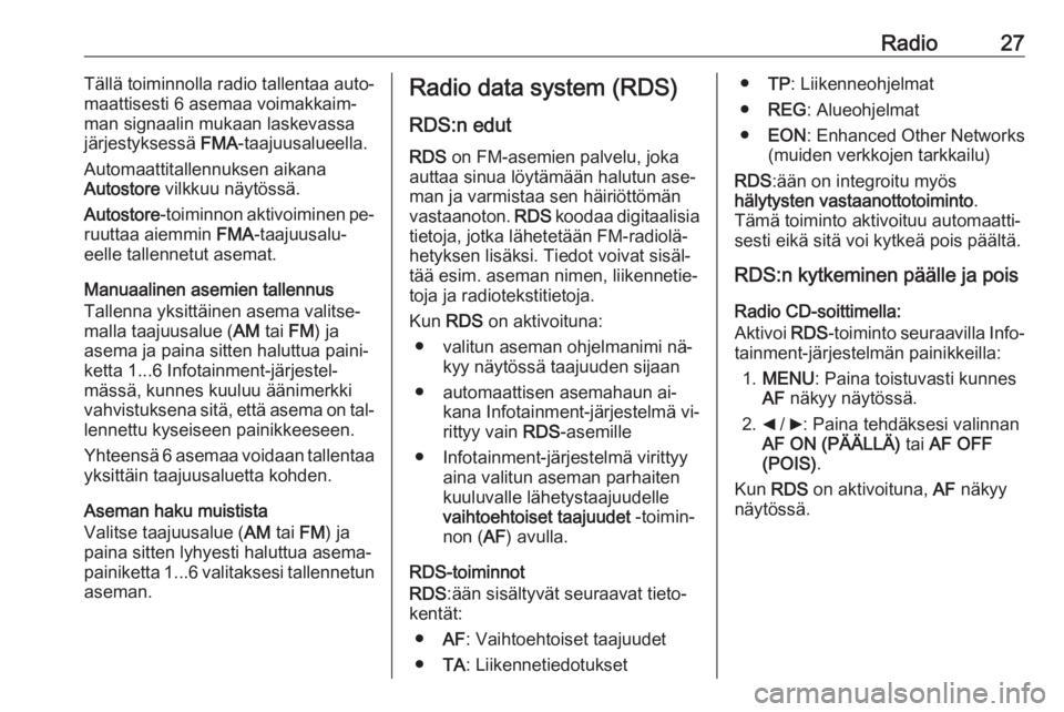 OPEL COMBO 2016 Infotainment-ohjekirja (in Finnish) Radio27Tällä toiminnolla radio tallentaa auto‐
maattisesti 6 asemaa voimakkaim‐
man signaalin mukaan laskevassa järjestyksessä FMA-taajuusalueella.
Automaattitallennuksen aikana
Autostore vi OPEL COMBO 2016 Infotainment-ohjekirja (in Finnish) Radio27Tällä toiminnolla radio tallentaa auto‐
maattisesti 6 asemaa voimakkaim‐
man signaalin mukaan laskevassa järjestyksessä FMA-taajuusalueella.
Automaattitallennuksen aikana
Autostore vi