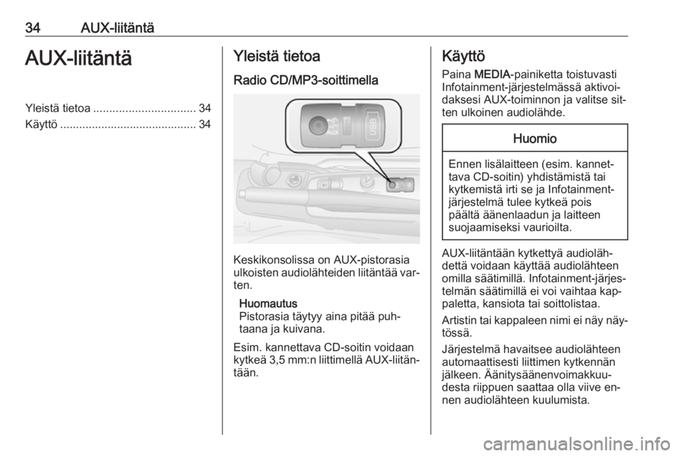 OPEL COMBO 2016  Infotainment-ohjekirja (in Finnish) 34AUX-liitäntäAUX-liitäntäYleistä tietoa................................ 34
Käyttö ........................................... 34Yleistä tietoa
Radio CD/MP3-soittimella
Keskikonsolissa on AUX-