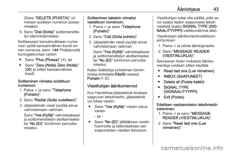 OPEL COMBO 2016  Infotainment-ohjekirja (in Finnish) Ääniohjaus43(Sano "DELETE (POISTA) " vii‐
meisen syötetyn numeron poista‐ miseksi).
6. Sano " Dial (Soita) " soittomenette‐
lyn käynnistämiseksi.
Soittaessasi kansainvälise