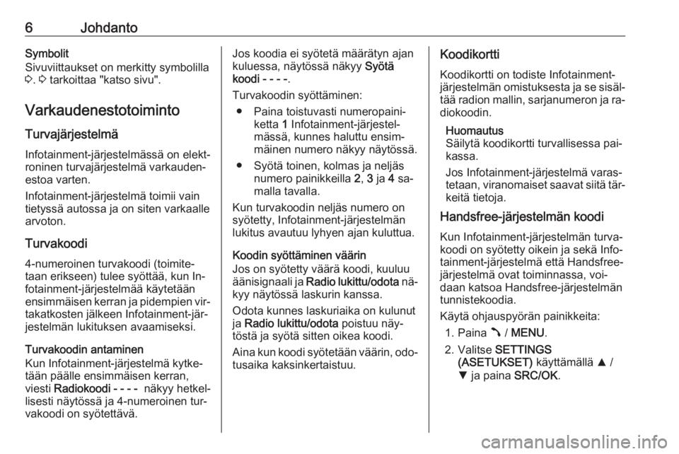 OPEL COMBO 2016  Infotainment-ohjekirja (in Finnish) 6JohdantoSymbolit
Sivuviittaukset on merkitty symbolilla
3 . 3  tarkoittaa "katso sivu".
Varkaudenestotoiminto
Turvajärjestelmä Infotainment-järjestelmässä on elekt‐
roninen turvajärje