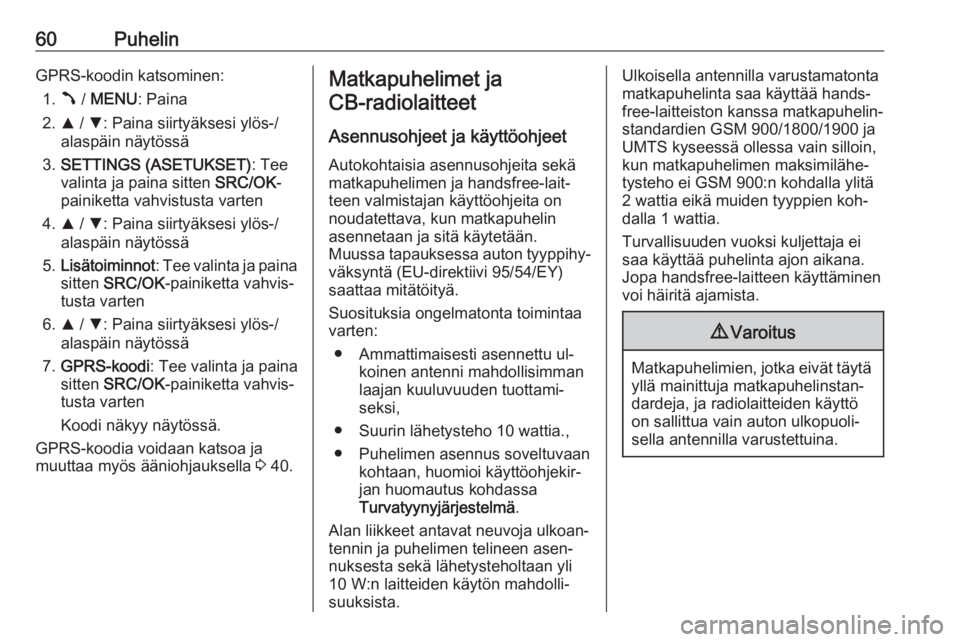OPEL COMBO 2016 Infotainment-ohjekirja (in Finnish) 60PuhelinGPRS-koodin katsominen:1. Â / MENU : Paina
2. R / S : Paina siirtyäksesi ylös-/
alaspäin näytössä
3. SETTINGS (ASETUKSET) : Tee
valinta ja paina sitten SRC/OK-
painiketta vahvistusta OPEL COMBO 2016 Infotainment-ohjekirja (in Finnish) 60PuhelinGPRS-koodin katsominen:1. Â / MENU : Paina
2. R / S : Paina siirtyäksesi ylös-/
alaspäin näytössä
3. SETTINGS (ASETUKSET) : Tee
valinta ja paina sitten SRC/OK-
painiketta vahvistusta