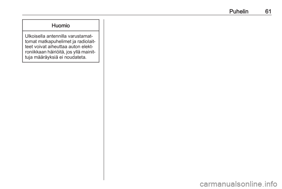 OPEL COMBO 2016  Infotainment-ohjekirja (in Finnish) Puhelin61Huomio
Ulkoisella antennilla varustamat‐
tomat matkapuhelimet ja radiolait‐ teet voivat aiheuttaa auton elekt‐
roniikkaan häiriöitä, jos yllä mainit‐ tuja määräyksiä ei noudat