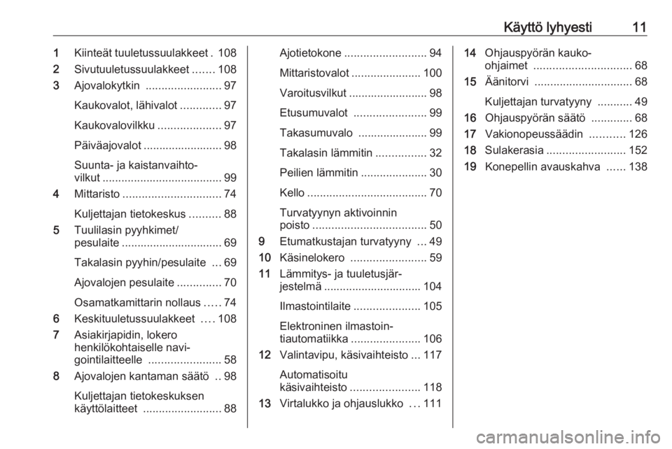 OPEL COMBO 2017  Ohjekirja (in Finnish) Käyttö lyhyesti111Kiinteät tuuletussuulakkeet . 108
2 Sivutuuletussuulakkeet .......108
3 Ajovalokytkin  ........................ 97
Kaukovalot, lähivalot .............97
Kaukovalovilkku .........