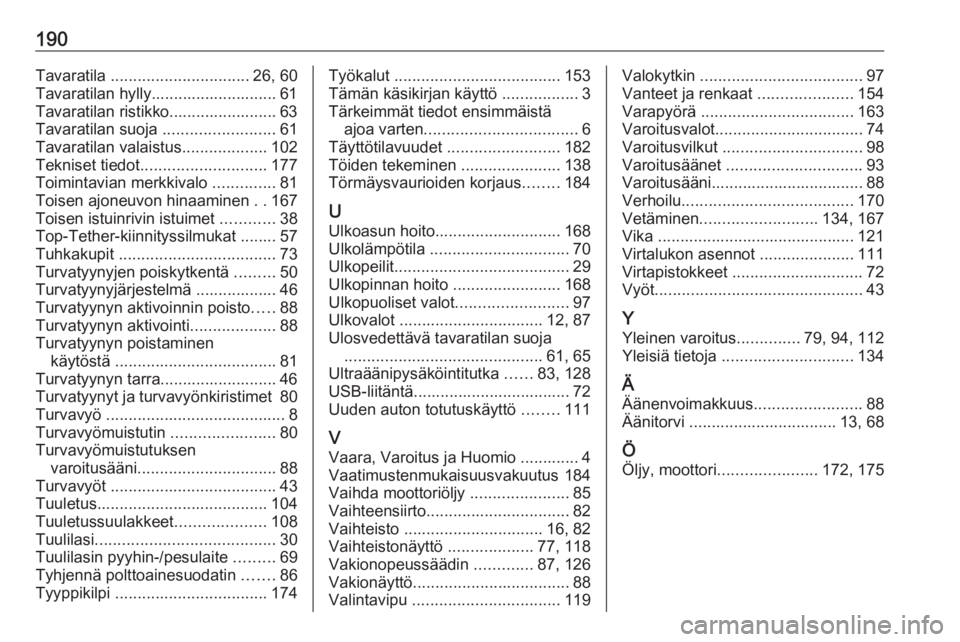 OPEL COMBO 2017  Ohjekirja (in Finnish) 190Tavaratila ............................... 26, 60
Tavaratilan hylly............................ 61
Tavaratilan ristikko........................ 63
Tavaratilan suoja  .........................61
Tav