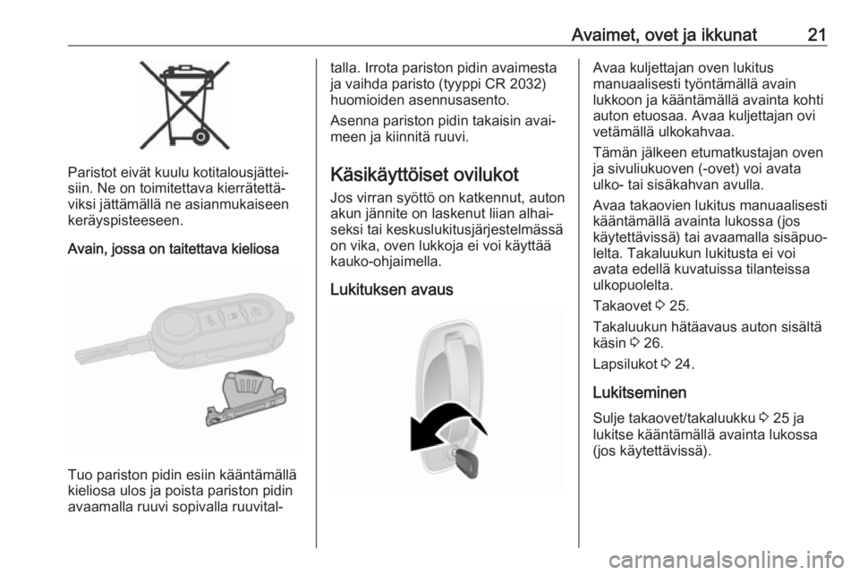 OPEL COMBO 2017  Ohjekirja (in Finnish) Avaimet, ovet ja ikkunat21
Paristot eivät kuulu kotitalousjättei‐
siin. Ne on toimitettava kierrätettä‐
viksi jättämällä ne asianmukaiseen keräyspisteeseen.
Avain, jossa on taitettava kie
