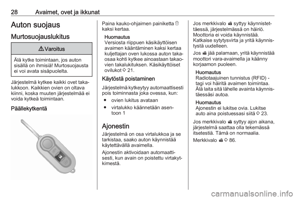 OPEL COMBO 2017  Ohjekirja (in Finnish) 28Avaimet, ovet ja ikkunatAuton suojausMurtosuojauslukitus9 Varoitus
Älä kytke toimintaan, jos auton
sisällä on ihmisiä! Murtosuojausta
ei voi avata sisäpuolelta.
Järjestelmä kytkee kaikki ove