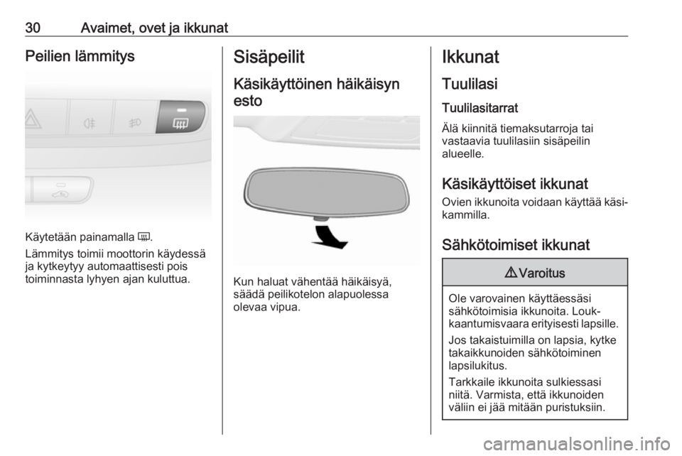 OPEL COMBO 2017  Ohjekirja (in Finnish) 30Avaimet, ovet ja ikkunatPeilien lämmitys
Käytetään painamalla Ü.
Lämmitys toimii moottorin käydessä
ja kytkeytyy automaattisesti pois
toiminnasta lyhyen ajan kuluttua.
Sisäpeilit
Käsikäyt