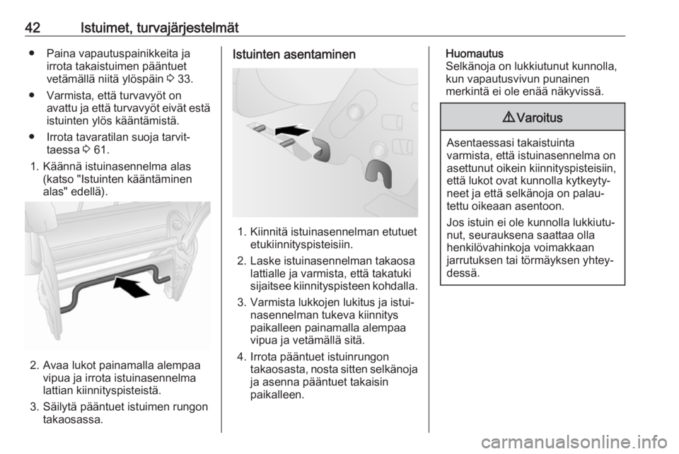 OPEL COMBO 2017  Ohjekirja (in Finnish) 42Istuimet, turvajärjestelmät● Paina vapautuspainikkeita jairrota takaistuimen pääntuet
vetämällä niitä ylöspäin  3 33.
● Varmista, että turvavyöt on avattu ja että turvavyöt eivät 