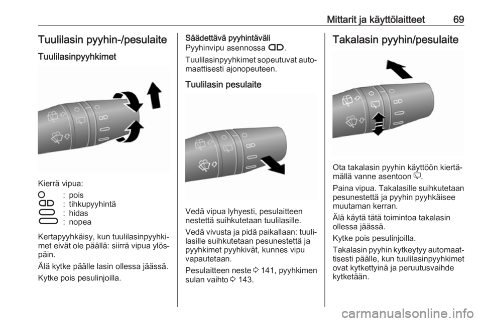 OPEL COMBO 2017  Ohjekirja (in Finnish) Mittarit ja käyttölaitteet69Tuulilasin pyyhin-/pesulaite
Tuulilasinpyyhkimet
Kierrä vipua:
§:poisÇ:tihkupyyhintäÈ:hidasÉ:nopea
Kertapyyhkäisy, kun tuulilasinpyyhki‐
met eivät ole päällä