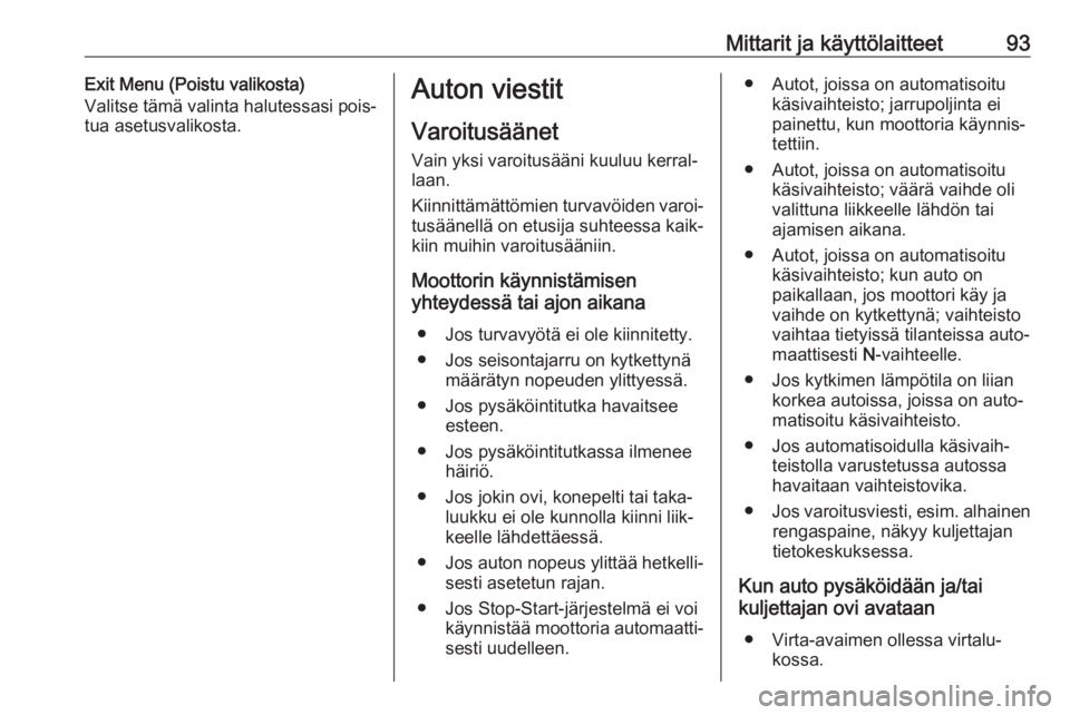 OPEL COMBO 2017 Ohjekirja (in Finnish) Mittarit ja käyttölaitteet93Exit Menu (Poistu valikosta)
Valitse tämä valinta halutessasi pois‐
tua asetusvalikosta.Auton viestit
Varoitusäänet Vain yksi varoitusääni kuuluu kerral‐
laan.
OPEL COMBO 2017 Ohjekirja (in Finnish) Mittarit ja käyttölaitteet93Exit Menu (Poistu valikosta)
Valitse tämä valinta halutessasi pois‐
tua asetusvalikosta.Auton viestit
Varoitusäänet Vain yksi varoitusääni kuuluu kerral‐
laan.