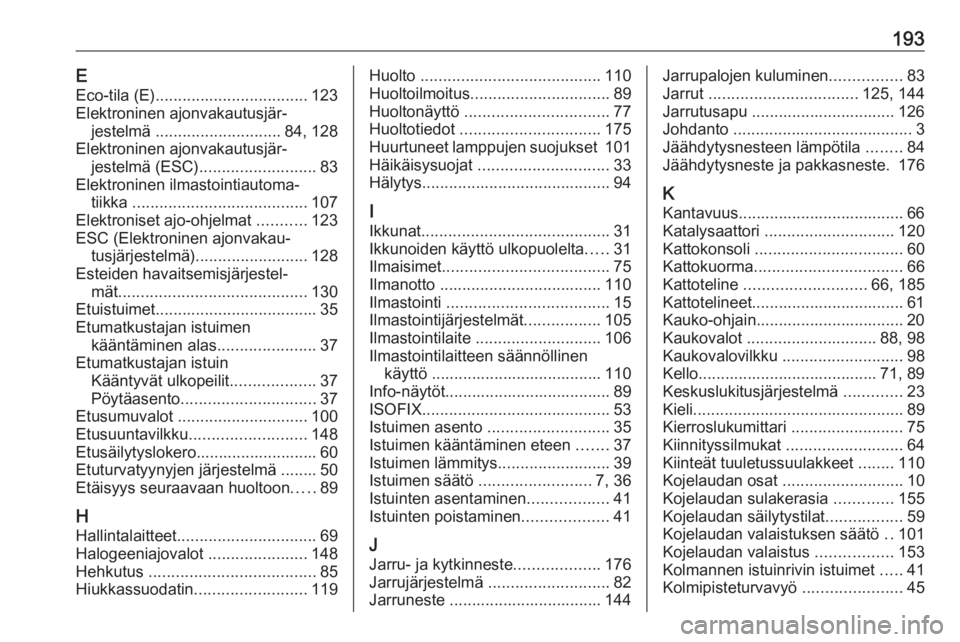 OPEL COMBO D 2017.5  Ohjekirja (in Finnish) 193EEco-tila (E) .................................. 123
Elektroninen ajonvakautusjär‐ jestelmä  ............................ 84, 128
Elektroninen ajonvakautusjär‐ jestelmä (ESC) ..............