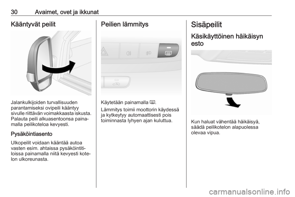 OPEL COMBO D 2017.5  Ohjekirja (in Finnish) 30Avaimet, ovet ja ikkunatKääntyvät peilit
Jalankulkijoiden turvallisuuden
parantamiseksi ovipeili kääntyy
sivulle riittävän voimakkaasta iskusta. Palauta peili alkuasentoonsa paina‐
malla pe