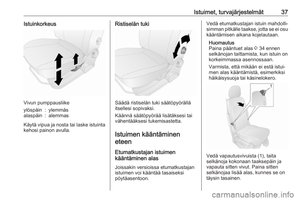 OPEL COMBO D 2017.5  Ohjekirja (in Finnish) Istuimet, turvajärjestelmät37Istuinkorkeus
Vivun pumppausliike
ylöspäin:ylemmäsalaspäin:alemmas
Käytä vipua ja nosta tai laske istuintakehosi painon avulla.
Ristiselän tuki
Säädä ristisel�