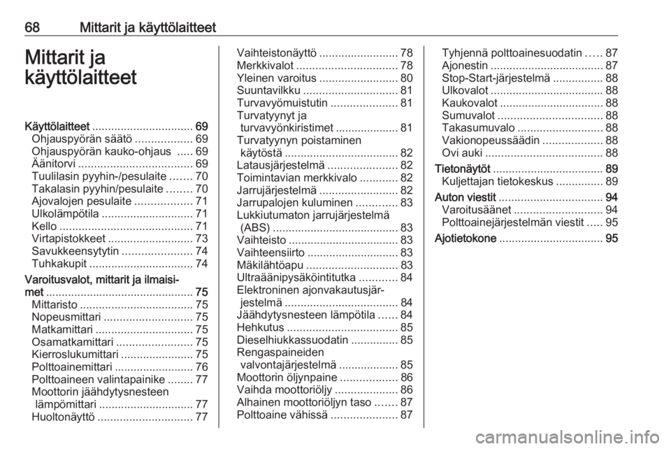 OPEL COMBO D 2017.5  Ohjekirja (in Finnish) 68Mittarit ja käyttölaitteetMittarit ja
käyttölaitteetKäyttölaitteet ................................ 69
Ohjauspyörän säätö ..................69
Ohjauspyörän kauko-ohjaus  .....69
Äänit