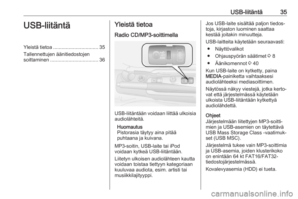 OPEL COMBO D 2018 Infotainment-ohjekirja (in Finnish) USB-liitäntä35USB-liitäntäYleistä tietoa................................ 35
Tallennettujen äänitiedostojen soittaminen .................................. 36Yleistä tietoa
Radio CD/MP3-soittime OPEL COMBO D 2018 Infotainment-ohjekirja (in Finnish) USB-liitäntä35USB-liitäntäYleistä tietoa................................ 35
Tallennettujen äänitiedostojen soittaminen .................................. 36Yleistä tietoa
Radio CD/MP3-soittime
