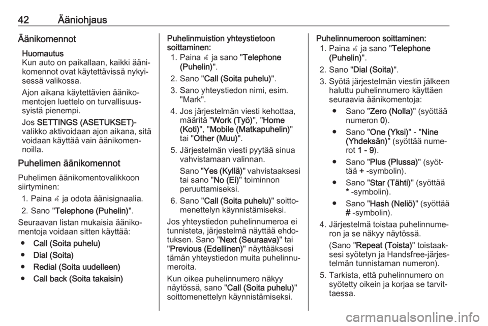 OPEL COMBO D 2018  Infotainment-ohjekirja (in Finnish) 42ÄäniohjausÄänikomennotHuomautus
Kun auto on paikallaan, kaikki ääni‐ komennot ovat käytettävissä nykyi‐
sessä valikossa.
Ajon aikana käytettävien ääniko‐
mentojen luettelo on tur