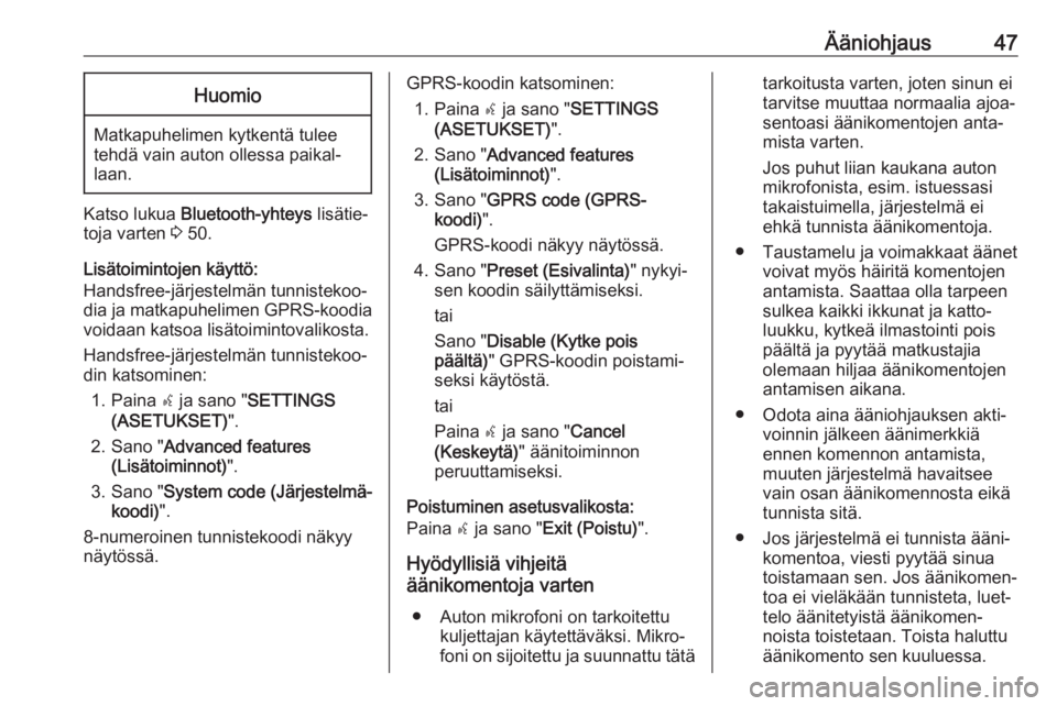OPEL COMBO D 2018  Infotainment-ohjekirja (in Finnish) Ääniohjaus47Huomio
Matkapuhelimen kytkentä tulee
tehdä vain auton ollessa paikal‐
laan.
Katso lukua  Bluetooth-yhteys  lisätie‐
toja varten  3 50.
Lisätoimintojen käyttö:
Handsfree-järjes