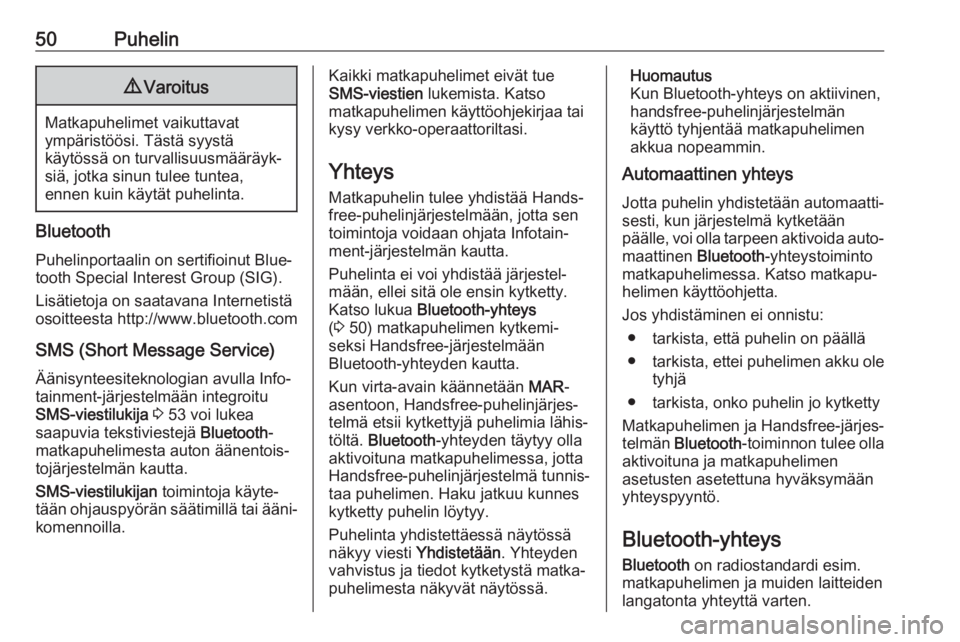 OPEL COMBO D 2018  Infotainment-ohjekirja (in Finnish) 50Puhelin9Varoitus
Matkapuhelimet vaikuttavat
ympäristöösi. Tästä syystä
käytössä on turvallisuusmääräyk‐
siä, jotka sinun tulee tuntea,
ennen kuin käytät puhelinta.
Bluetooth
Puhelin