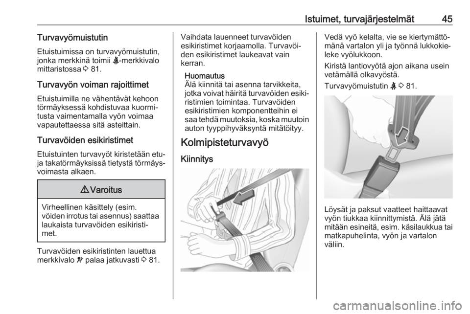OPEL COMBO D 2018  Ohjekirja (in Finnish) Istuimet, turvajärjestelmät45TurvavyömuistutinEtuistuimissa on turvavyömuistutin,
jonka merkkinä toimii  X-merkkivalo
mittaristossa  3 81.
Turvavyön voiman rajoittimet
Etuistuimilla ne vähentä