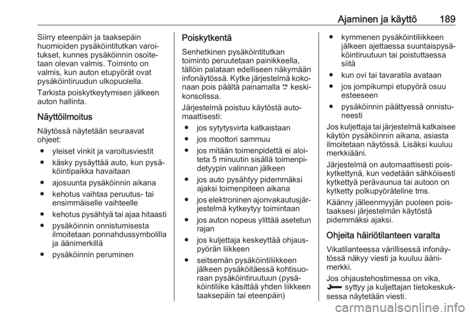 OPEL COMBO E 2019 Ohjekirja (in Finnish) Ajaminen ja käyttö189Siirry eteenpäin ja taaksepäin
huomioiden pysäköintitutkan varoi‐
tukset, kunnes pysäköinnin osoite‐
taan olevan valmis. Toiminto on
valmis, kun auton etupyörät ovat OPEL COMBO E 2019 Ohjekirja (in Finnish) Ajaminen ja käyttö189Siirry eteenpäin ja taaksepäin
huomioiden pysäköintitutkan varoi‐
tukset, kunnes pysäköinnin osoite‐
taan olevan valmis. Toiminto on
valmis, kun auton etupyörät ovat