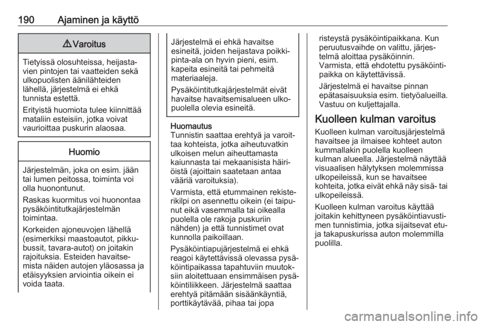 OPEL COMBO E 2019 Ohjekirja (in Finnish) 190Ajaminen ja käyttö9Varoitus
Tietyissä olosuhteissa, heijasta‐
vien pintojen tai vaatteiden sekä ulkopuolisten äänilähteiden
lähellä, järjestelmä ei ehkä
tunnista estettä.
Erityistä OPEL COMBO E 2019 Ohjekirja (in Finnish) 190Ajaminen ja käyttö9Varoitus
Tietyissä olosuhteissa, heijasta‐
vien pintojen tai vaatteiden sekä ulkopuolisten äänilähteiden
lähellä, järjestelmä ei ehkä
tunnista estettä.
Erityistä