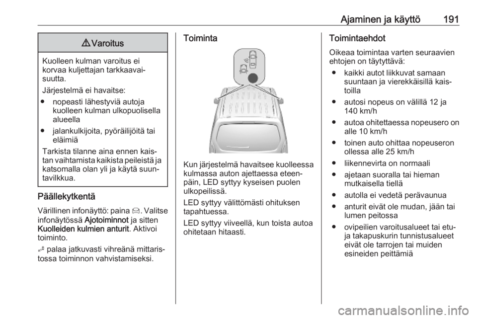 OPEL COMBO E 2019 Ohjekirja (in Finnish) Ajaminen ja käyttö1919Varoitus
Kuolleen kulman varoitus ei
korvaa kuljettajan tarkkaavai‐
suutta.
Järjestelmä ei havaitse:
● nopeasti lähestyviä autoja kuolleen kulman ulkopuolisella
alueell OPEL COMBO E 2019 Ohjekirja (in Finnish) Ajaminen ja käyttö1919Varoitus
Kuolleen kulman varoitus ei
korvaa kuljettajan tarkkaavai‐
suutta.
Järjestelmä ei havaitse:
● nopeasti lähestyviä autoja kuolleen kulman ulkopuolisella
alueell