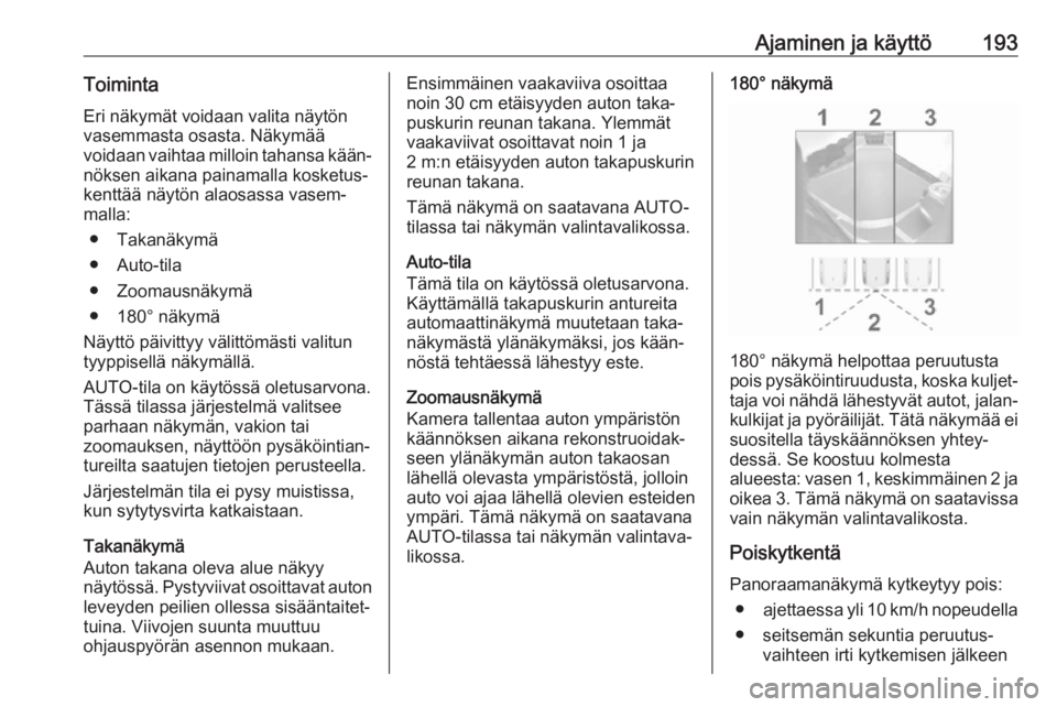 OPEL COMBO E 2019 Ohjekirja (in Finnish) Ajaminen ja käyttö193Toiminta
Eri näkymät voidaan valita näytön
vasemmasta osasta. Näkymää
voidaan vaihtaa milloin tahansa kään‐ nöksen aikana painamalla kosketus‐
kenttää näytön a OPEL COMBO E 2019 Ohjekirja (in Finnish) Ajaminen ja käyttö193Toiminta
Eri näkymät voidaan valita näytön
vasemmasta osasta. Näkymää
voidaan vaihtaa milloin tahansa kään‐ nöksen aikana painamalla kosketus‐
kenttää näytön a