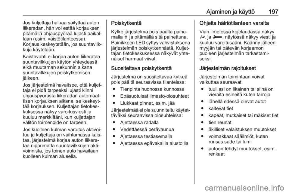 OPEL COMBO E 2019 Ohjekirja (in Finnish) Ajaminen ja käyttö197Jos kuljettaja haluaa säilyttää auton
liikeradan, hän voi estää korjauksen
pitämällä ohjauspyörää lujasti paikal‐
laan (esim. väistötilanteessa).
Korjaus keskeyt OPEL COMBO E 2019 Ohjekirja (in Finnish) Ajaminen ja käyttö197Jos kuljettaja haluaa säilyttää auton
liikeradan, hän voi estää korjauksen
pitämällä ohjauspyörää lujasti paikal‐
laan (esim. väistötilanteessa).
Korjaus keskeyt