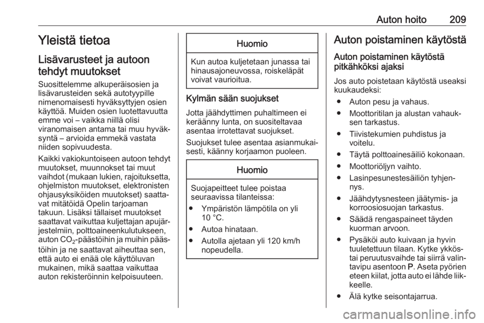 OPEL COMBO E 2019  Ohjekirja (in Finnish) Auton hoito209Yleistä tietoa
Lisävarusteet ja autoon tehdyt muutokset
Suosittelemme alkuperäisosien ja
lisävarusteiden sekä autotyypille
nimenomaisesti hyväksyttyjen osien
käyttöä. Muiden osi