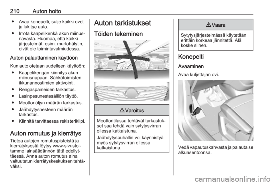 OPEL COMBO E 2019  Ohjekirja (in Finnish) 210Auton hoito● Avaa konepelti, sulje kaikki ovetja lukitse auto.
● Irrota kaapelikenkä akun miinus‐ navasta. Huomaa, että kaikki
järjestelmät, esim. murtohälytin,
eivät ole toimintavalmiu