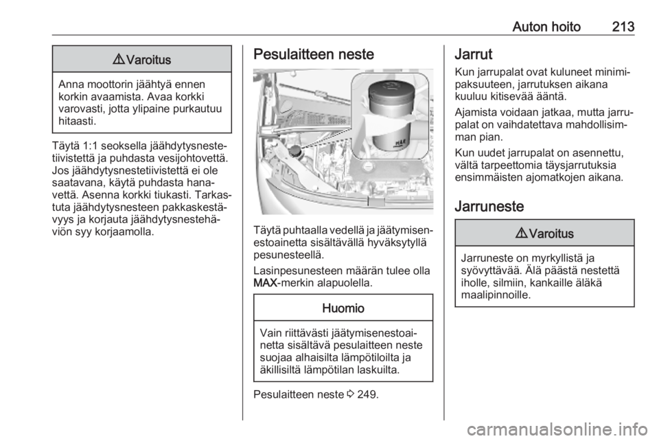 OPEL COMBO E 2019  Ohjekirja (in Finnish) Auton hoito2139Varoitus
Anna moottorin jäähtyä ennen
korkin avaamista. Avaa korkki
varovasti, jotta ylipaine purkautuu
hitaasti.
Täytä 1:1 seoksella jäähdytysneste‐
tiivistettä ja puhdasta v