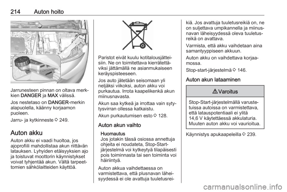 OPEL COMBO E 2019 Ohjekirja (in Finnish) 214Auton hoito
Jarrunesteen pinnan on oltava merk‐
kien DANGER ja MAX välissä.
Jos nestetaso on DANGER-merkin
alapuolella, käänny korjaamon
puoleen.
Jarru- ja kytkinneste 3 249.
Auton akku
OPEL COMBO E 2019 Ohjekirja (in Finnish) 214Auton hoito
Jarrunesteen pinnan on oltava merk‐
kien DANGER ja MAX välissä.
Jos nestetaso on DANGER-merkin
alapuolella, käänny korjaamon
puoleen.
Jarru- ja kytkinneste 3 249.
Auton akku