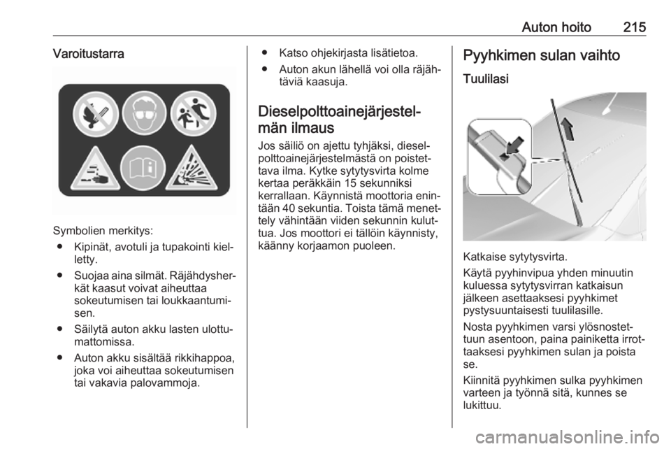 OPEL COMBO E 2019  Ohjekirja (in Finnish) Auton hoito215Varoitustarra
Symbolien merkitys:● Kipinät, avotuli ja tupakointi kiel‐ letty.
● Suojaa aina silmät. Räjähdysher‐
kät kaasut voivat aiheuttaa
sokeutumisen tai loukkaantumi