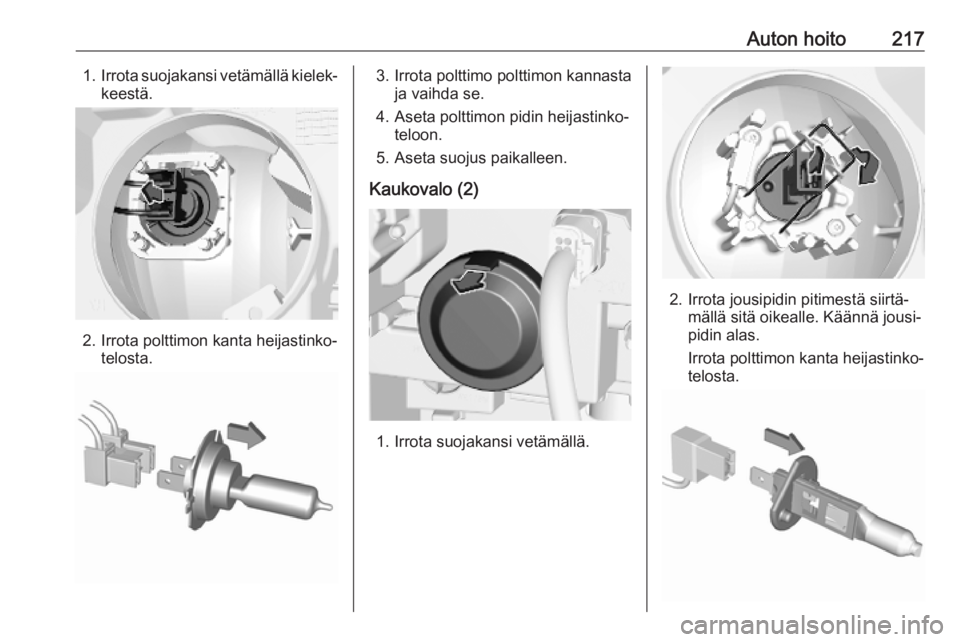 OPEL COMBO E 2019  Ohjekirja (in Finnish) Auton hoito2171.Irrota suojakansi vetämällä kielek‐
keestä.
2. Irrota polttimon kanta heijastinko‐ telosta.
3. Irrota polttimo polttimon kannasta ja vaihda se.
4. Aseta polttimon pidin heijast