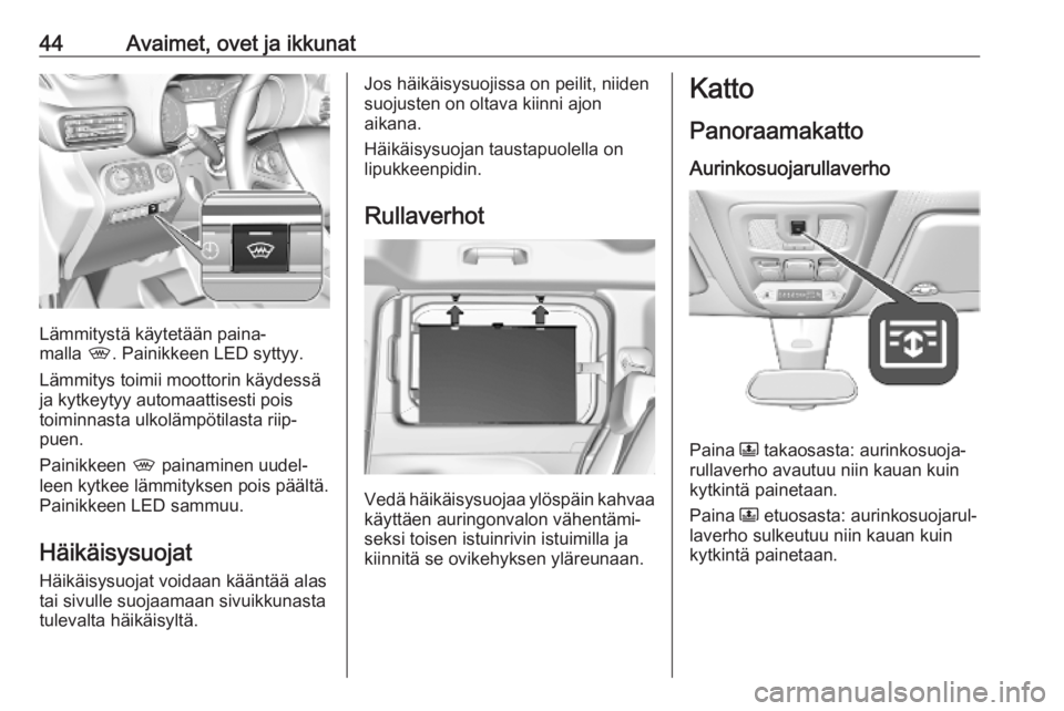 OPEL COMBO E 2019  Ohjekirja (in Finnish) 44Avaimet, ovet ja ikkunat
Lämmitystä käytetään paina‐
malla  ,. Painikkeen LED syttyy.
Lämmitys toimii moottorin käydessä
ja kytkeytyy automaattisesti pois
toiminnasta ulkolämpötilasta ri