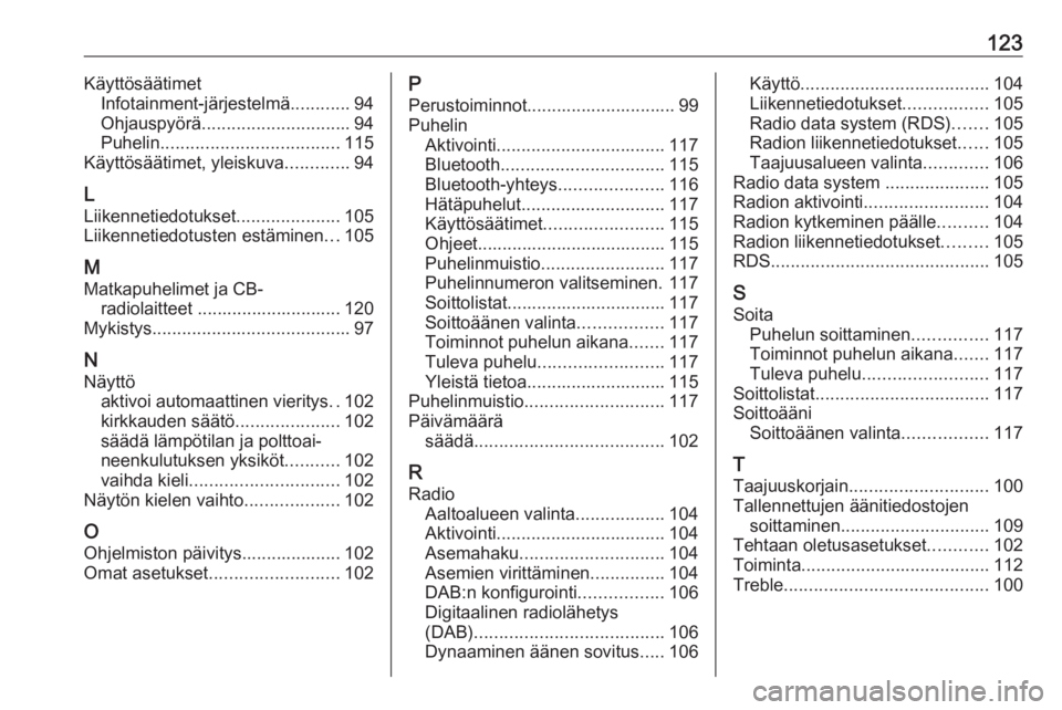 OPEL COMBO E 2019.1  Infotainment-ohjekirja (in Finnish) 123KäyttösäätimetInfotainment-järjestelmä ............94
Ohjauspyörä .............................. 94
Puhelin .................................... 115
Käyttösäätimet, yleiskuva ..........