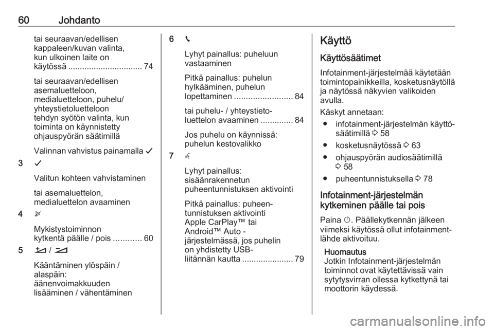 OPEL COMBO E 2019.1  Infotainment-ohjekirja (in Finnish) 60Johdantotai seuraavan/edellisen
kappaleen/kuvan valinta,
kun ulkoinen laite on
käytössä ................................ 74
tai seuraavan/edellisen
asemaluetteloon,
medialuetteloon, puhelu/
yhtey