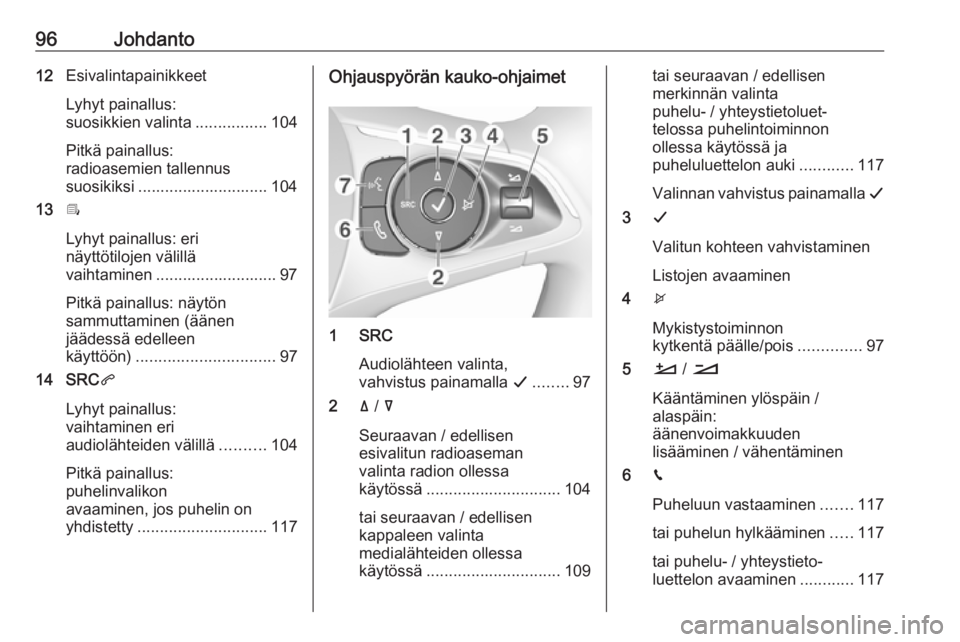 OPEL COMBO E 2019.1  Infotainment-ohjekirja (in Finnish) 96Johdanto12Esivalintapainikkeet
Lyhyt painallus:
suosikkien valinta ................104
Pitkä painallus:
radioasemien tallennus
suosikiksi ............................. 104
13 Î
Lyhyt painallus: er