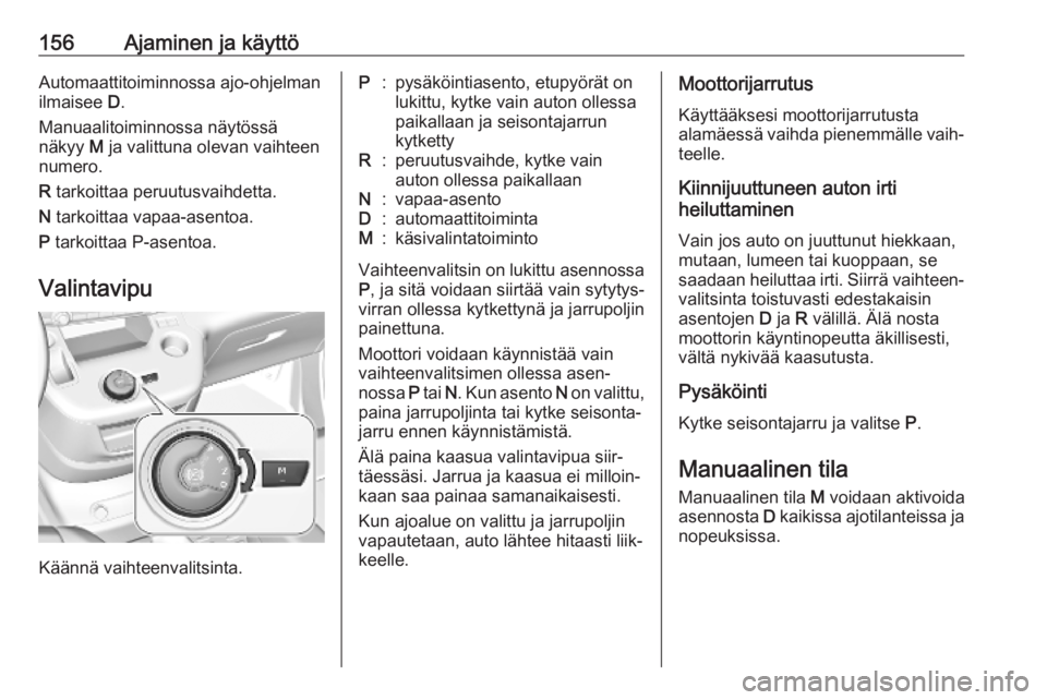 OPEL COMBO E 2019.1 Ohjekirja (in Finnish) 156Ajaminen ja käyttöAutomaattitoiminnossa ajo-ohjelman
ilmaisee D.
Manuaalitoiminnossa näytössä
näkyy M ja valittuna olevan vaihteen
numero.
R tarkoittaa peruutusvaihdetta.
N tarkoittaa vap OPEL COMBO E 2019.1 Ohjekirja (in Finnish) 156Ajaminen ja käyttöAutomaattitoiminnossa ajo-ohjelman
ilmaisee D.
Manuaalitoiminnossa näytössä
näkyy M ja valittuna olevan vaihteen
numero.
R tarkoittaa peruutusvaihdetta.
N tarkoittaa vap