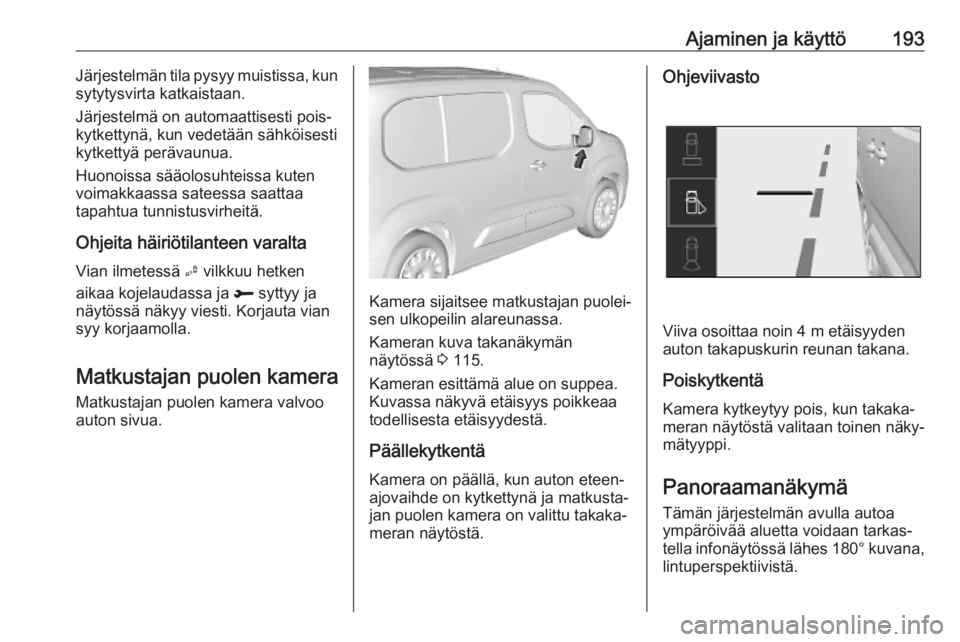 OPEL COMBO E 2019.1 Ohjekirja (in Finnish) Ajaminen ja käyttö193Järjestelmän tila pysyy muistissa, kun
sytytysvirta katkaistaan.
Järjestelmä on automaattisesti pois‐
kytkettynä, kun vedetään sähköisesti
kytkettyä perävaunua.
Huo OPEL COMBO E 2019.1 Ohjekirja (in Finnish) Ajaminen ja käyttö193Järjestelmän tila pysyy muistissa, kun
sytytysvirta katkaistaan.
Järjestelmä on automaattisesti pois‐
kytkettynä, kun vedetään sähköisesti
kytkettyä perävaunua.
Huo