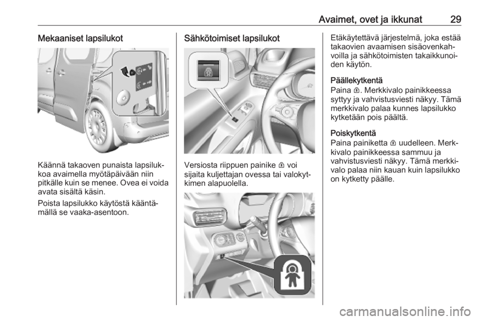 OPEL COMBO E 2019.1 Ohjekirja (in Finnish) Avaimet, ovet ja ikkunat29Mekaaniset lapsilukot
Käännä takaoven punaista lapsiluk‐
koa avaimella myötäpäivään niin pitkälle kuin se menee. Ovea ei voida
avata sisältä käsin.
Poista lapsi OPEL COMBO E 2019.1 Ohjekirja (in Finnish) Avaimet, ovet ja ikkunat29Mekaaniset lapsilukot
Käännä takaoven punaista lapsiluk‐
koa avaimella myötäpäivään niin pitkälle kuin se menee. Ovea ei voida
avata sisältä käsin.
Poista lapsi
