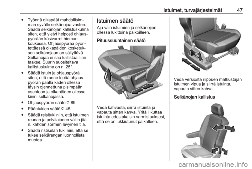 OPEL COMBO E 2019.1 Ohjekirja (in Finnish) Istuimet, turvajärjestelmät47● Työnnä olkapäät mahdollisim‐man syvälle selkänojaa vasten.
Säädä selkänojan kallistuskulma
siten, että yletyt helposti ohjaus‐ pyörään käsivarret OPEL COMBO E 2019.1 Ohjekirja (in Finnish) Istuimet, turvajärjestelmät47● Työnnä olkapäät mahdollisim‐man syvälle selkänojaa vasten.
Säädä selkänojan kallistuskulma
siten, että yletyt helposti ohjaus‐ pyörään käsivarret