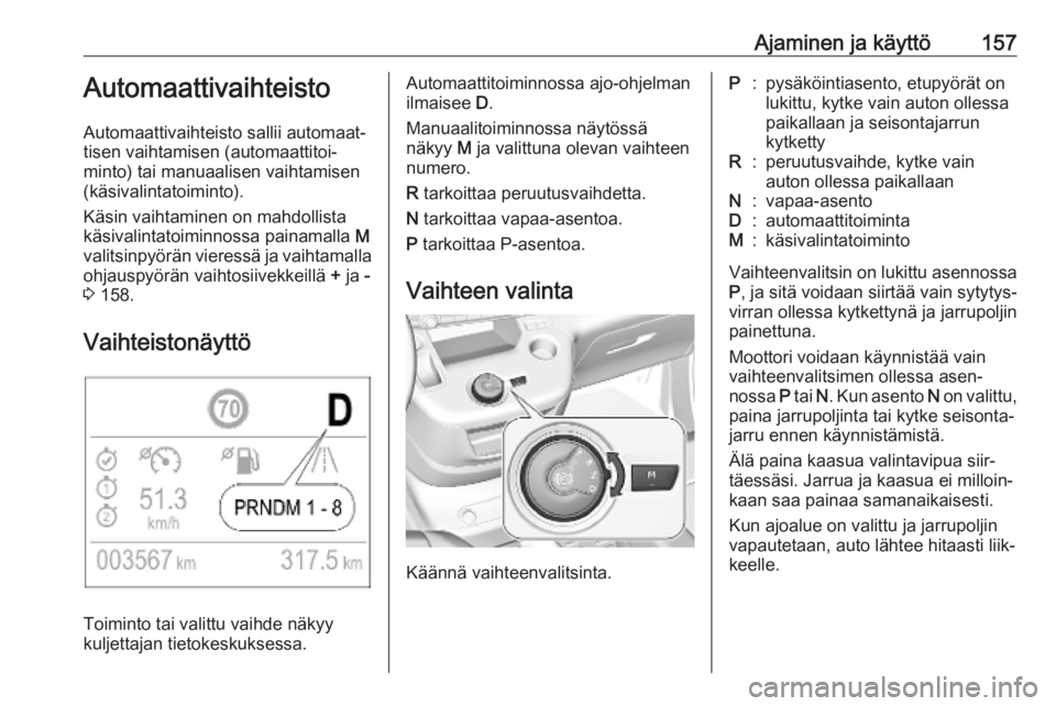 OPEL COMBO E 2019.75  Ohjekirja (in Finnish) Ajaminen ja käyttö157Automaattivaihteisto
Automaattivaihteisto sallii automaat‐
tisen vaihtamisen (automaattitoi‐
minto) tai manuaalisen vaihtamisen (käsivalintatoiminto).
Käsin vaihtaminen on