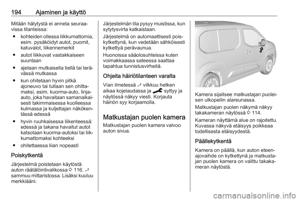 OPEL COMBO E 2019.75 Ohjekirja (in Finnish) 194Ajaminen ja käyttöMitään hälytystä ei anneta seuraa‐
vissa tilanteissa:
● kohteiden ollessa liikkumattomia,
esim. pysäköidyt autot, puomit,
katuvalot, liikennemerkit
● autot liikkuvat OPEL COMBO E 2019.75 Ohjekirja (in Finnish) 194Ajaminen ja käyttöMitään hälytystä ei anneta seuraa‐
vissa tilanteissa:
● kohteiden ollessa liikkumattomia,
esim. pysäköidyt autot, puomit,
katuvalot, liikennemerkit
● autot liikkuvat