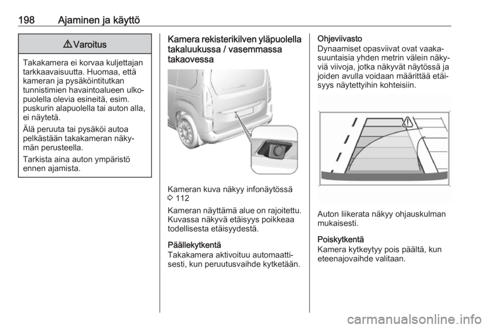 OPEL COMBO E 2019.75 Ohjekirja (in Finnish) 198Ajaminen ja käyttö9Varoitus
Takakamera ei korvaa kuljettajan
tarkkaavaisuutta. Huomaa, että
kameran ja pysäköintitutkan
tunnistimien havaintoalueen ulko‐
puolella olevia esineitä, esim.
pus OPEL COMBO E 2019.75 Ohjekirja (in Finnish) 198Ajaminen ja käyttö9Varoitus
Takakamera ei korvaa kuljettajan
tarkkaavaisuutta. Huomaa, että
kameran ja pysäköintitutkan
tunnistimien havaintoalueen ulko‐
puolella olevia esineitä, esim.
pus
