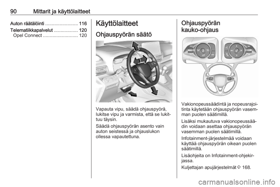 OPEL COMBO E 2019.75 Ohjekirja (in Finnish) 90Mittarit ja käyttölaitteetAuton räätälöinti.........................116
Telematiikkapalvelut ..................120
Opel Connect .......................... 120Käyttölaitteet
Ohjauspyörän s OPEL COMBO E 2019.75 Ohjekirja (in Finnish) 90Mittarit ja käyttölaitteetAuton räätälöinti.........................116
Telematiikkapalvelut ..................120
Opel Connect .......................... 120Käyttölaitteet
Ohjauspyörän s