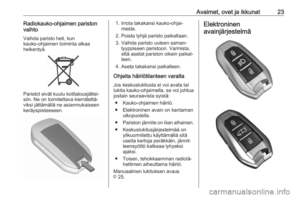 OPEL COMBO E 2020  Ohjekirja (in Finnish) Avaimet, ovet ja ikkunat23Radiokauko-ohjaimen pariston
vaihto
Vaihda paristo heti, kun
kauko-ohjaimen toiminta alkaa
heikentyä.
Paristot eivät kuulu kotitalousjättei‐
siin. Ne on toimitettava kie