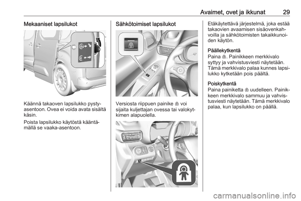 OPEL COMBO E 2020 Ohjekirja (in Finnish) Avaimet, ovet ja ikkunat29Mekaaniset lapsilukot
Käännä takaoven lapsilukko pysty‐
asentoon. Ovea ei voida avata sisältä käsin.
Poista lapsilukko käytöstä kääntä‐
mällä se vaaka-asent OPEL COMBO E 2020 Ohjekirja (in Finnish) Avaimet, ovet ja ikkunat29Mekaaniset lapsilukot
Käännä takaoven lapsilukko pysty‐
asentoon. Ovea ei voida avata sisältä käsin.
Poista lapsilukko käytöstä kääntä‐
mällä se vaaka-asent